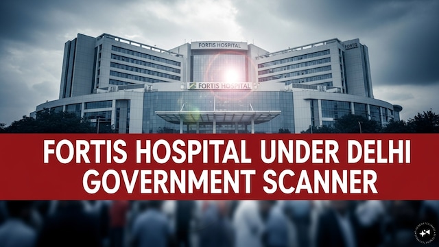 Fortis Healthcare under Delhi govt radar after inquiry finds lapses in patient care at Shalimar Bagh facility
