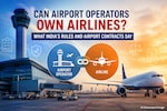 Can airport operators own airlines? What India’s rules and airport contracts say