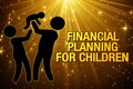 Children's Day Special: Securing your child financially
