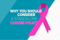 Why you should consider a standalone cancer policy