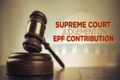Supreme Court judgement on EPFO contribution