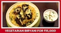 This vegetarian biryani will cost you Rs 15,000