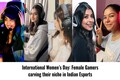 International Women’s Day: Female gamers carving their niche in Indian E-sports
